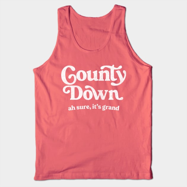County Down - Ah Sure, It's Grand Tank Top by feck!
